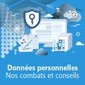 Données personnelles •
Nos combats et conseils pour les protéger