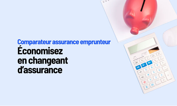 Comparateur assurance emprunteur Économisez en changeant d’assurance